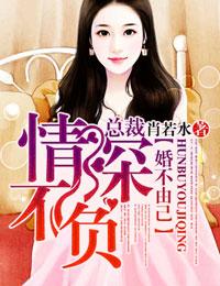 婚不由己总裁情深不负免费阅读
